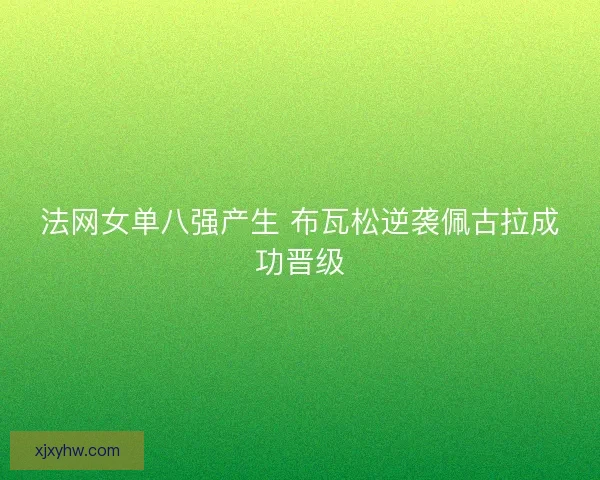 法网女单八强产生 布瓦松逆袭佩古拉成功晋级
